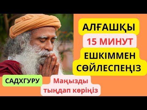 Видео: Садхгуру. Алғашқы 15 минут ешкіммен сөйлеспеңіз. Сананы өзгертетін цитаталар. Афоризмдер. Аудиокітап