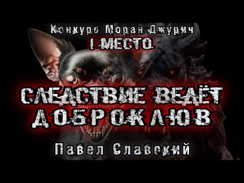 Видео: ДЕЛО ВЕДЁТ ДОБРОКЛЮВ.1 место. Павел Славский. Конкурс Моран Джурич. Мистика. Демоны. История на ночь