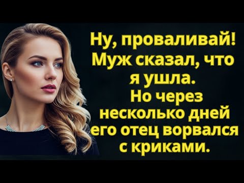 Видео: Ну, проваливай! Муж сказал, что я ушла. Но через несколько дней его отец ворвался с криками.