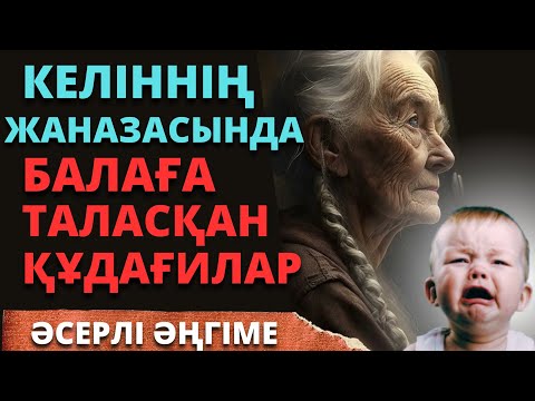 Видео: КЕЛІННІҢ ЖАНАЗАСЫНДА БАЛАҒА ТАЛАСҚАН ҚҰДАҒИЛАР. әсерлі әңгіме