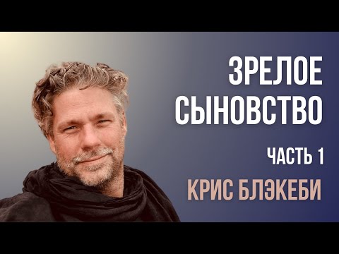 Видео: Зрелое сыновство / Крис Блэкеби / Часть 1