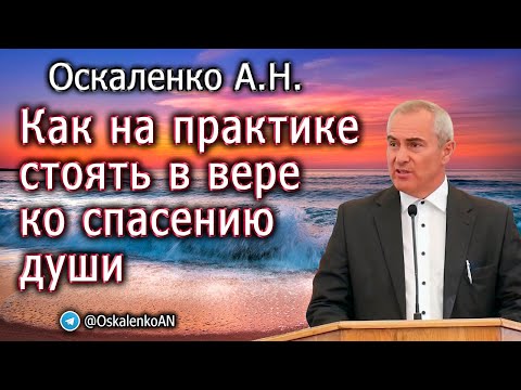 Видео: Оскаленко А.Н. Как на практике стоять в вере ко спасению души