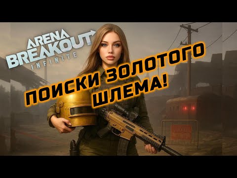 Видео: СМОГУ ЛИ НАЙТИ ЗОЛОТОЙ ШЛЕМ? Arena Breakout по женски!