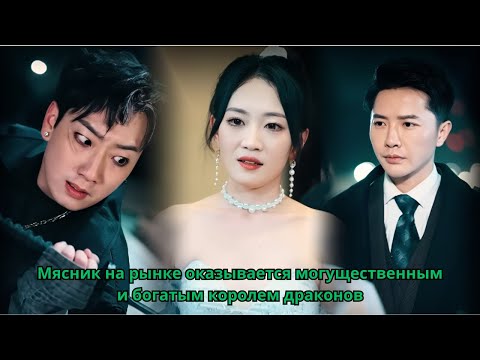 Видео: Мясник на рынке оказывается могущественным и богатым королем драконов #дорама
