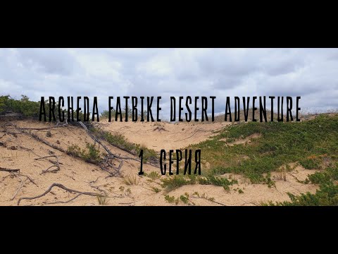 Видео: ARCHEDA FATBIKE DESERT ADVENTURE 1 СЕРИЯ
