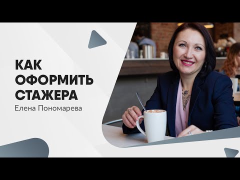 Видео: Как оформить стажировку - Елена Пономарева