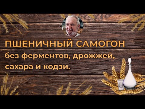 Видео: Пшеничный самогон без ферментов, дрожжей, сахара, кодзи.