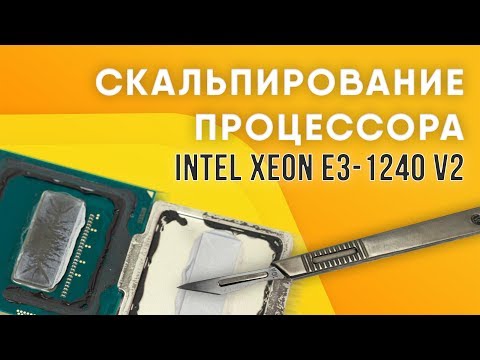 Видео: Скальпирование процессора Intel Xeon E3-1240v2