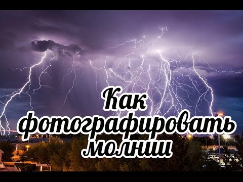 Видео: Как фотографировать молнии. Как снимать молнии.