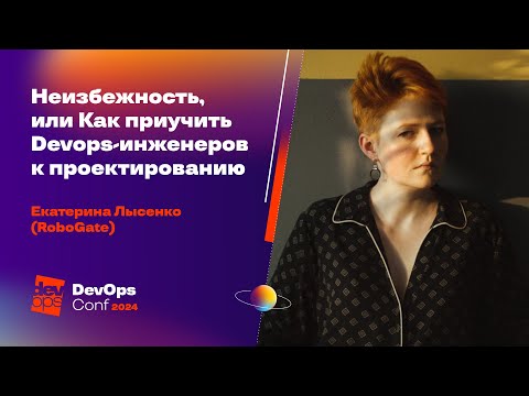 Видео: Неизбежность, или Как приучить Devops-инженеров к проектированию / Екатерина Лысенко (RoboGate)