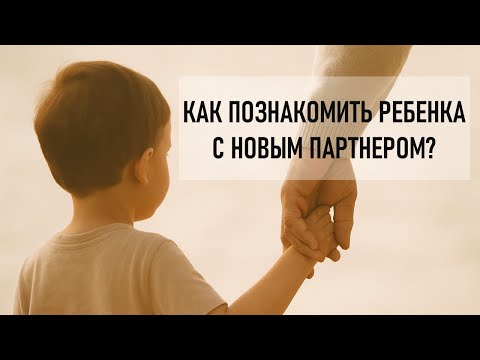 Видео: Как познакомить ребенка с новым партнером после развода: ошибки, сроки и важные советы