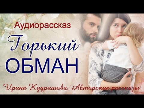 Видео: ГОРЬКИЙ ОБМАН  Увлекательный аудиорассказ  Ирина Кудряшова