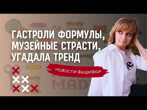 Видео: Новости вышивки за май. Формула Рукоделия гастролирует. Музейные страсти Золотого Руна.