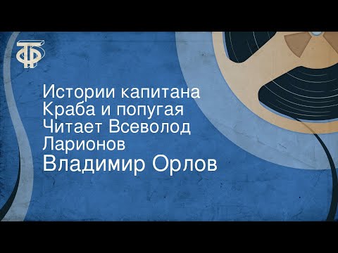 Видео: Владимир Орлов. Истории капитана Краба и попугая. Читает Всеволод Ларионов