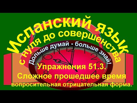 Видео: Дольше думай – больше знай! Упражнение 51.3. Перевод с испанского. Сложное прошедшее время.