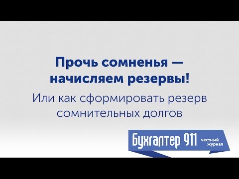 Видео: Начисляем резервы! Как сформировать резерв сомнительных долгов.  Видеоурок Бухгалтер 911