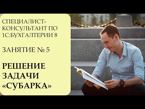 Видео: СПЕЦИАЛИСТ-КОНСУЛЬТАНТ ПО 1С:БУХГАЛТЕРИИ 8. ЗАНЯТИЕ №5. РЕШЕНИЕ ЗАДАЧИ "СУБАРКА"