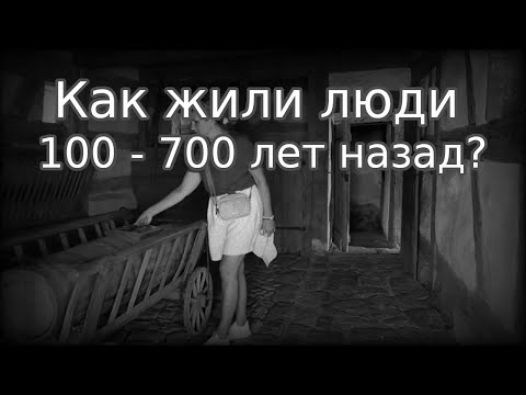 Видео: Как жили люди 100 - 700 лет назад?