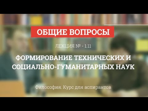 Видео: А 1.11 Формирование технических и социально-гуманитарных наук - Философия науки для аспирантов