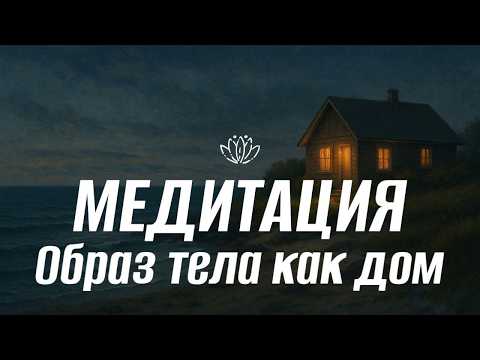 Видео: Образ тела как дома | Тёплая медитация принятия и контакта
