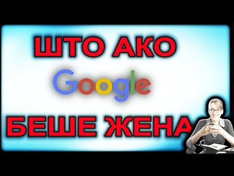 Видео: ШТО АКО GOOGLE БЕШЕ ЖЕНА