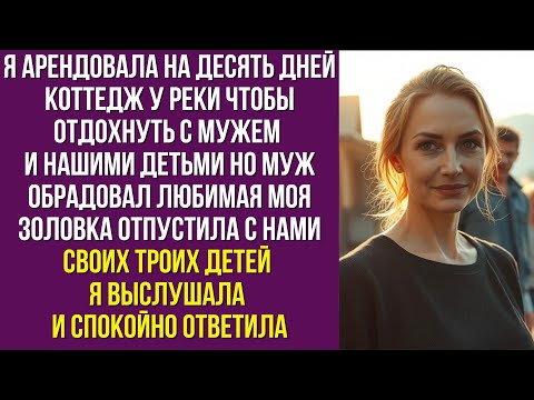 Видео: Я арендовала на десять дней коттедж у реки чтобы отдохнуть с мужем и нашими детьми Но муж обрадовал