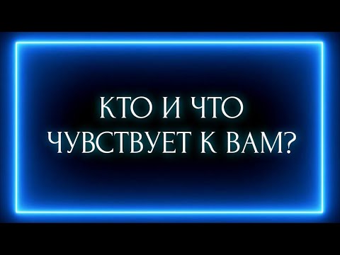 Видео: КТО И ЧТО ЧУВСТВУЕТ К ВАМ?