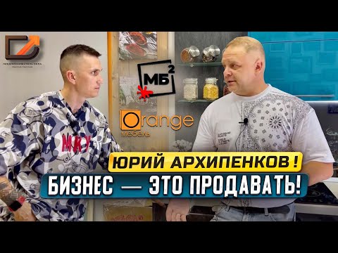 Видео: Юрий Архипенков -кто он? Мебельный Бизнес в квадрате, Оранж мебель, хейтеры, ученики и многое другое