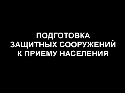 Видео: ПОДГОТОВКА ЗАЩИТНЫХ СООРУЖЕНИЙ К ПРИЕМУ НАСЕЛЕНИЯ