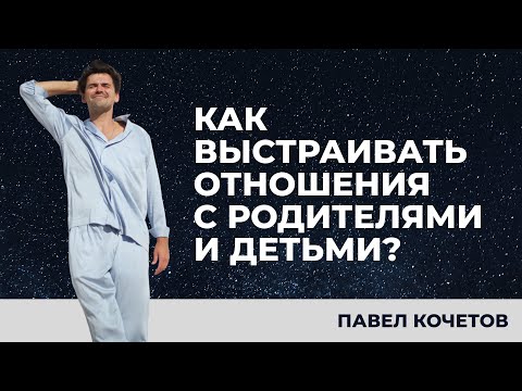 Видео: КАК ВЫСТРАИВАТЬ ОТНОШЕНИЯ С РОДИТЕЛЯМИ И ДЕТЬМИ // размышления Павел Кочетов