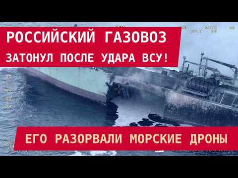 Видео: РОССИЙСКИЙ ГАЗОВОЗ ЗАТОНУЛ ПОСЛЕ УДАРА ВСУ! Морские дроны разорвали его