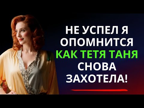 Видео: Не успел я опомниться, как тётя Таня снова захотела... | Ночные Истории