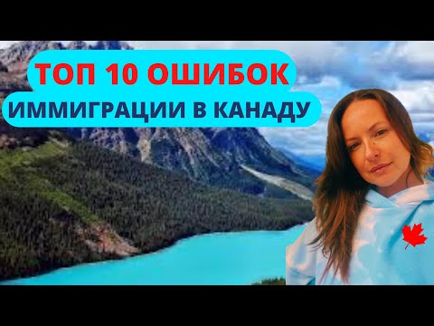 Видео: ТОП 10 ОШИБОК ИММИГРАЦИИ В КАНАДУ