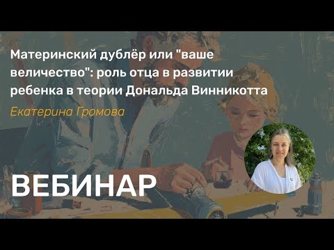 Видео: Материнский дублёр или "ваше величество": роль отца в развитии ребенка в теории Дональда Винникотта