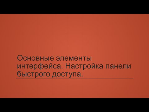 Видео: 1.1. Основные элементы интерфейса. Настройка панели быстрого доступа.