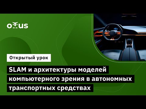 Видео: SLAM и архитектуры моделей компьютерного зрения в автономных транспортных средствах //