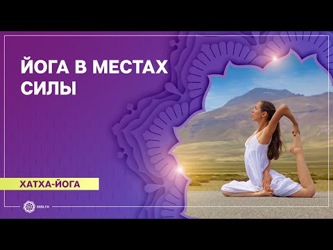 Видео: ХАТХА-ЙОГА. Практика йоги в МЕСТАХ СИЛЫ. Екатерина Андросова.