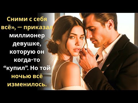 Видео: Сними с себя всё приказал миллионер девушке, которую он когда-то “купил Но той ночью всё изменилось.