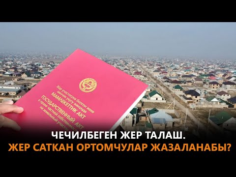 Видео: Чечилбеген жер талаш. Жер саткан ортомчулар жазаланабы?