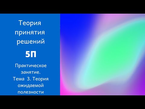 Видео: Теория принятия решений. Практика. Теория ожидаемой полезности