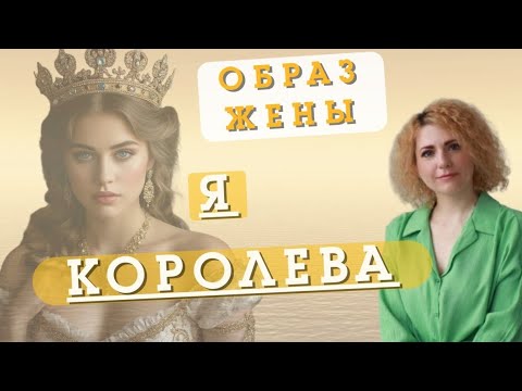 Видео: ОБРАЗ ЖЕНЫ. Я-КОРОЛЕВА