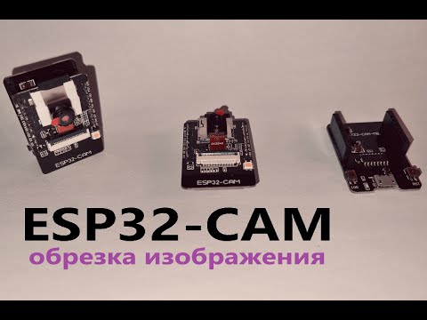 Видео: ESP32-CAM 06: обрезка изображения