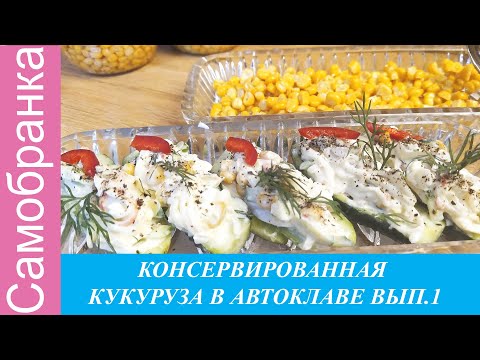 Видео: КОНСЕРВИРОВАННАЯ КУКУРУЗА В АВТОКЛАВЕ ВЫПУСК №1