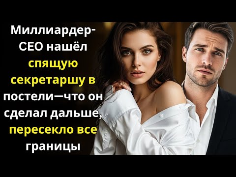 Видео: Миллиардер CEO нашёл спящую секретаршу в постели—что он сделал дальше, пересекло все границы
