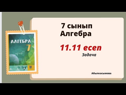 Видео: алгебра 7 сынып 11.11 есеп. Абылкасымова 7 класс 11.11 задача