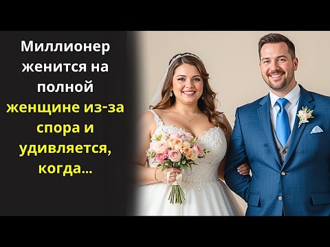 Видео: Миллионер женится на полной женщине из-за спора — и удивляется, когда