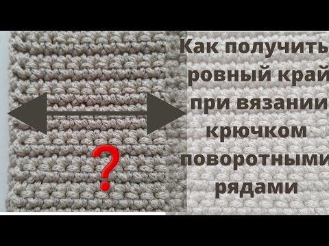 Видео: РОВНЫЙ КРАЙ ПРИ ВЯЗАНИИ КРЮЧКОМ ПОВОРОТНЫМИ РЯДАМИ