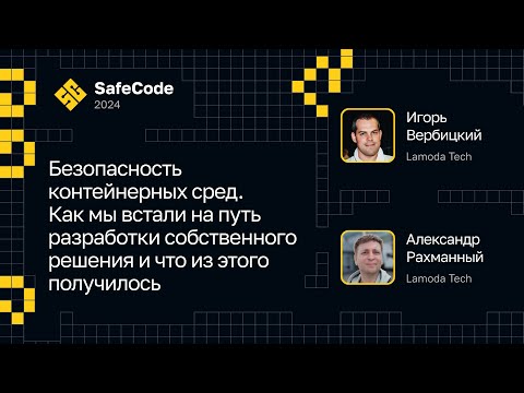 Видео: И.Вербицкий, А.Рахманный — Безопасность контейнерных сред: путь разработки собственного решения