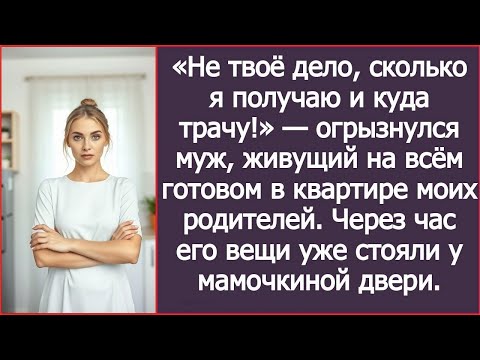 Видео: «Не твоё дело, сколько я получаю и куда трачу!» — огрызнулся муж, живущий в квартире моих родителей.