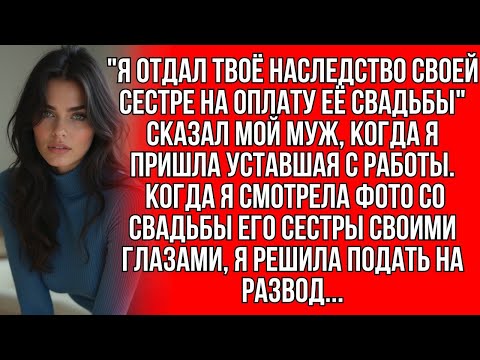 Видео: 'Я отдал твоё наследство сестре на оплату её свадьбы,' сказал муж, когда я пришла уставшая с работ